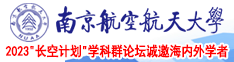 欧美女人日屄南京航空航天大学2023“长空计划”学科群论坛诚邀海内外学者